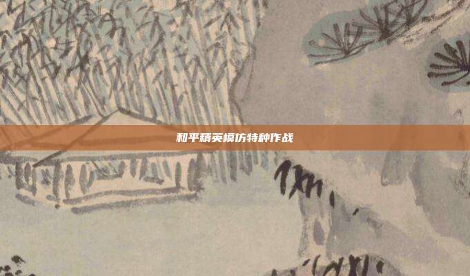和平精英模仿特种作战