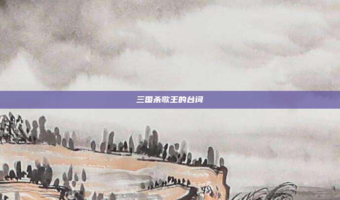 三国杀歌王的台词