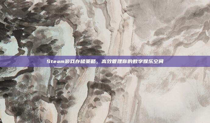 Steam游戏存储策略，高效管理你的数字娱乐空间