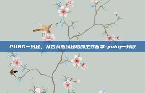 PUBG一身绿,从吉利服到绿帽的生存哲学-pubg一身绿