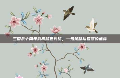 三国杀十周年武将颜色代码,一场策略与智慧的盛宴