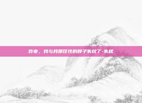 昨夜，我与我那任性的脖子失枕了-失枕