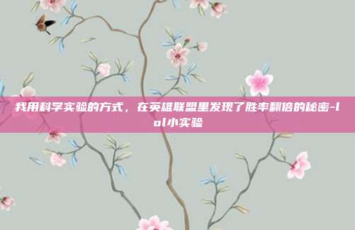 我用科学实验的方式,在英雄联盟里发现了胜率翻倍的秘密-lol小实验