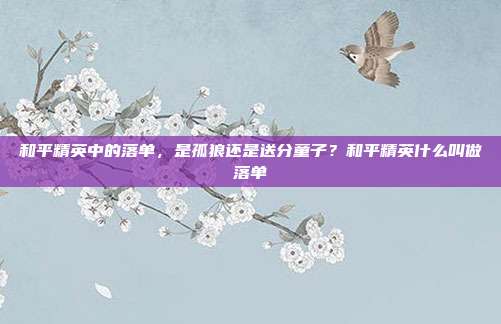 和平精英中的落单,是孤狼还是送分童子?和平精英什么叫做落单