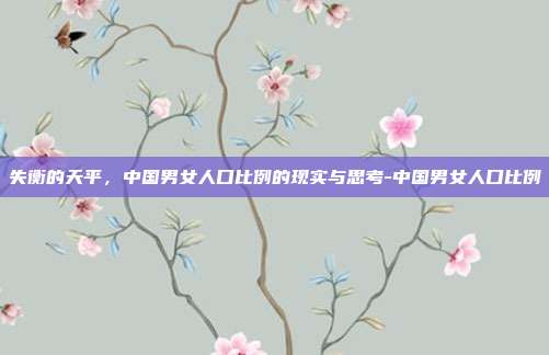 失衡的天平,中国男女人口比例的现实与思考-中国男女人口比例