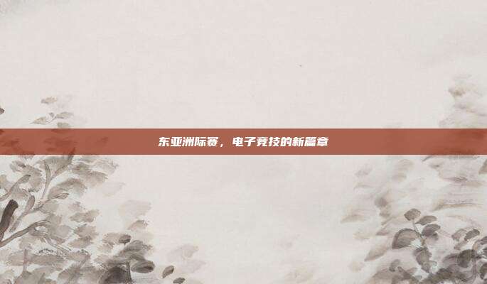东亚洲际赛，电子竞技的新篇章