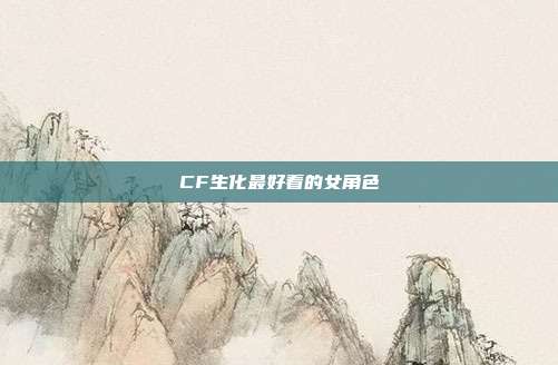 CF生化最好看的女角色