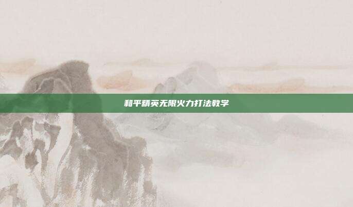 和平精英无限火力打法教学