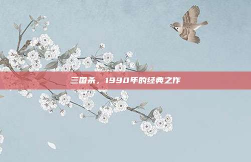 三国杀,1990年的经典之作