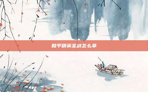 和平精英圣剑怎么拿