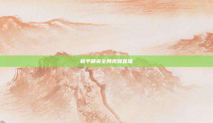 和平精英全局视频直播