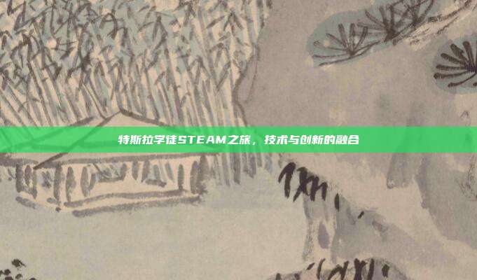 特斯拉学徒STEAM之旅，技术与创新的融合