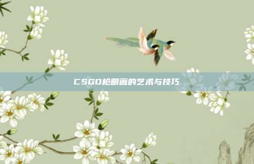 CSGO枪眼画的艺术与技巧