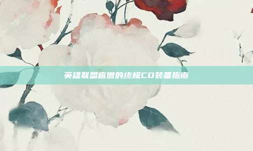 英雄联盟盲僧的终极CD装备指南