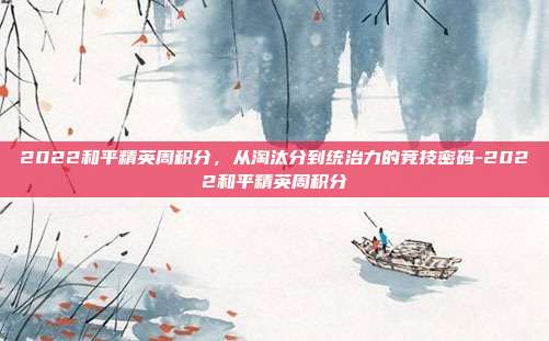 2022和平精英周积分,从淘汰分到统治力的竞技密码-2022和平精英周积分