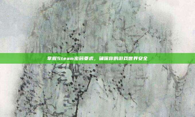 掌握Steam密码要求，确保你的游戏世界安全