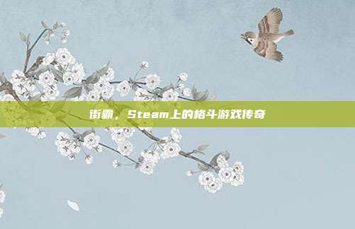 街霸，Steam上的格斗游戏传奇