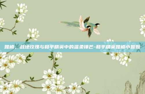 雅楠，战地玫瑰与和平精英中的温柔锋芒-和平精英雅楠小姐姐