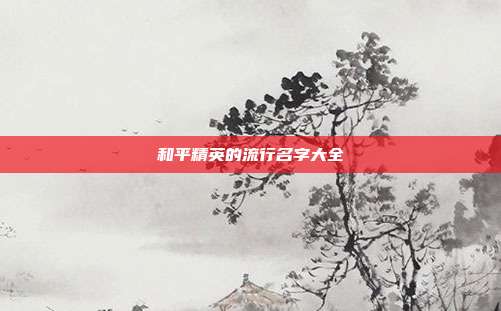 和平精英的流行名字大全