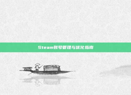 Steam账号管理与优化指南