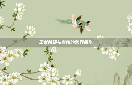 王者荣耀与春晚的跨界合作