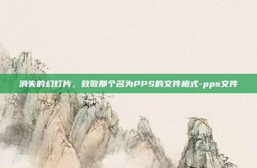 消失的幻灯片，致敬那个名为PPS的文件格式-pps文件