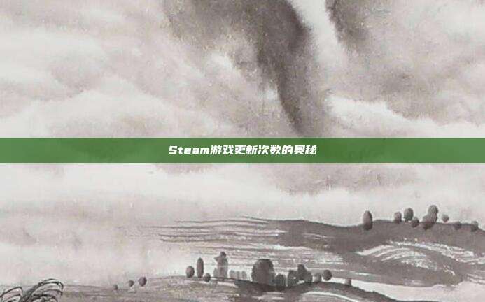Steam游戏更新次数的奥秘