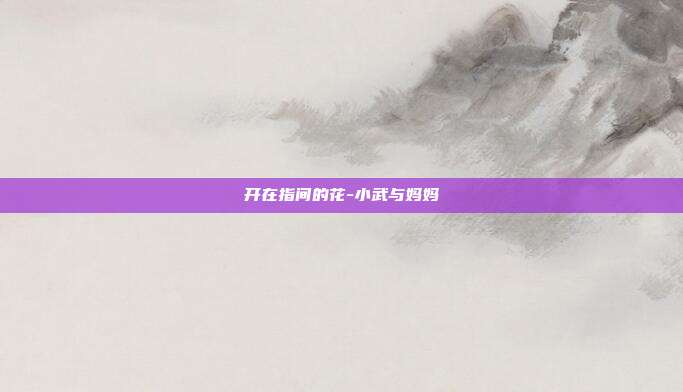 开在指间的花-小武与妈妈