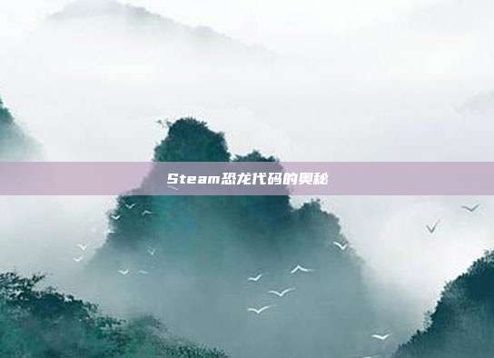 Steam恐龙代码的奥秘