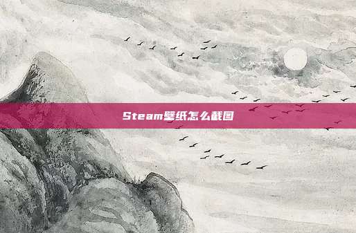 Steam壁纸怎么截图