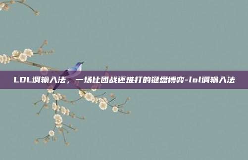 LOL调输入法,一场比团战还难打的键盘博弈-lol调输入法