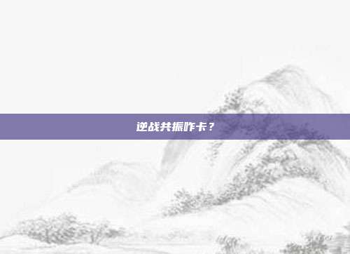 逆战共振咋卡？