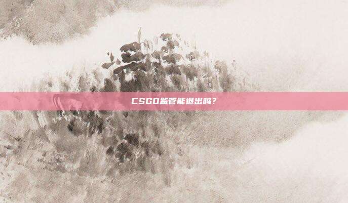 CSGO监管能退出吗?