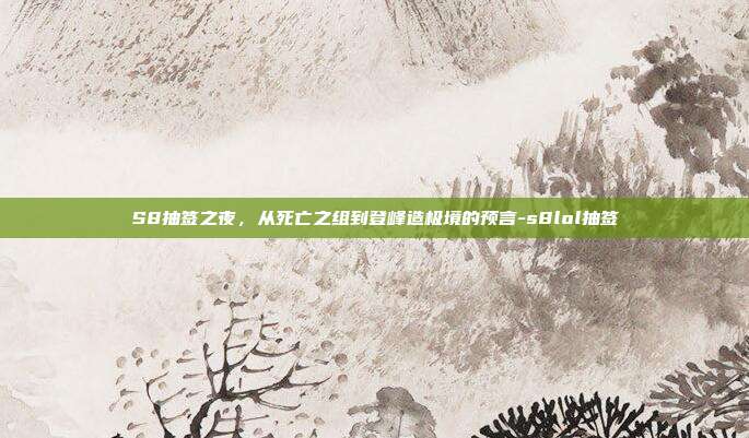 S8抽签之夜，从死亡之组到登峰造极境的预言-s8lol抽签