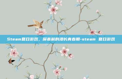 Steam夏日游戏,屏幕前的漫长青春期-steam 夏日游戏
