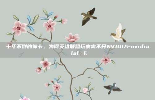 十年不倒的神卡,为何英雄联盟玩家离不开NVIDIA-nvidia lol 卡
