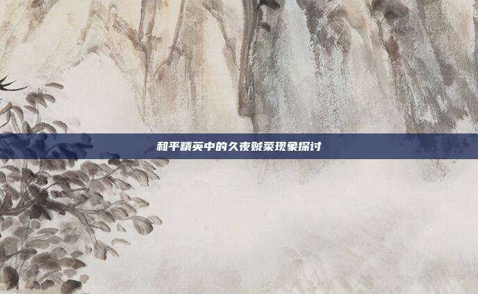 和平精英中的久夜贼菜现象探讨
