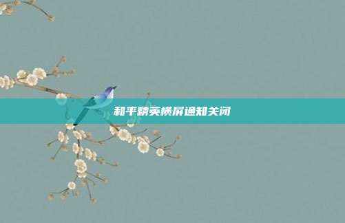 和平精英横屏通知关闭