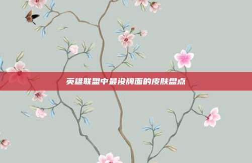 英雄联盟中最没牌面的皮肤盘点