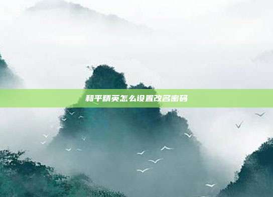 和平精英怎么设置改名密码