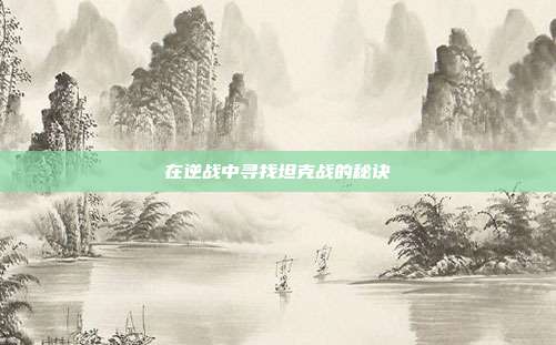 在逆战中寻找坦克战的秘诀