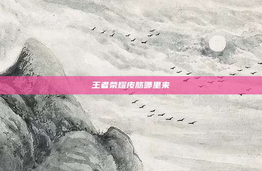 王者荣耀皮筋哪里来