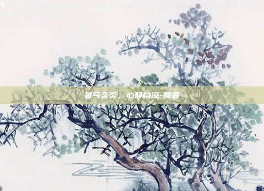暑气炎炎，心静自凉-降暑