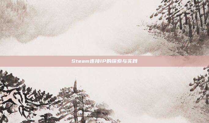 Steam连接IP的探索与实践