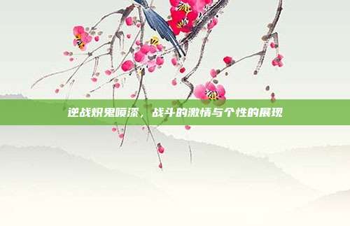 逆战炽鬼喷漆,战斗的激情与个性的展现