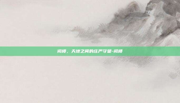 阙楼,天地之间的庄严守望-阙楼