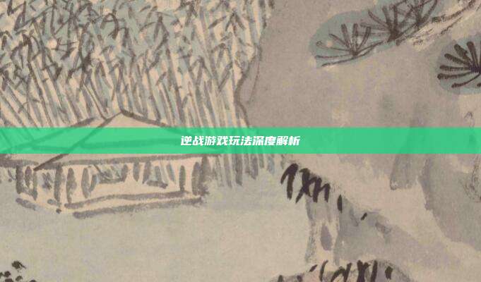 逆战游戏玩法深度解析