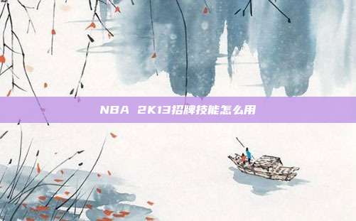 NBA 2K13招牌技能怎么用
