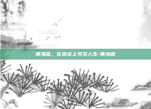 黄海燕,在浪尖上书写人生-黄海燕