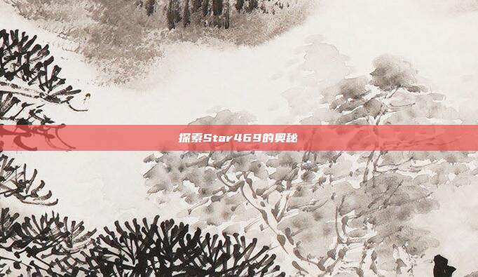 探索Star469的奥秘